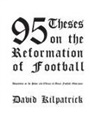 David Kilpatrick - 95 Theses on the Reformation of Football