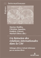 Marion Aballéa, Marion Aballéa u a, Christine Aquatias, Christine Aquatias u a, Frédéric Clavert, Martial Libera - Un historien des relations internationales dans la Cité