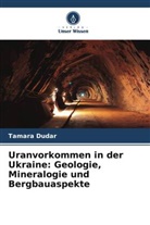 Tamara Dudar - Uranvorkommen in der Ukraine: Geologie, Mineralogie und Bergbauaspekte