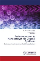 Dr. Jithendra Kumara K. S., Jithendra Kumara K. S., Harish M. C., Prashantha M. V. - An Introduction to Nanocatalyst for Organic Synthesis