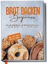 Claudia Lehmhuis - Brot backen für Beginner: Die leckersten Rezepte für gesundes und natürliches Brot mit Hefe- oder Sauerteig zum Selbermachen - inkl. köstlicher Brotaufstriche