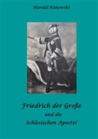 Harald Kunowski - Friedrich der Große und die schlesischen Apostel
