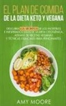 Amy Moore - Plan de Comidas de la dieta keto vegana Descubre los secretos de los usos sorprendentes e inesperados de la dieta cetogénica,además de recetas veganas y técnicas esenciales para empezar