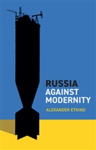 Etkind, a Etkind, Alexander Etkind - Russia Against Modernity