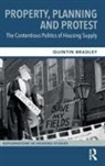 Quintin Bradley - Property, Planning and Protest: The Contentious Politics of Housing