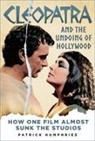 Patrick Humphries - Cleopatra and the Undoing of Hollywood
