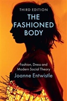 Entwistle, Joanne Entwistle, Joanne (University of Warwick) Entwistle, Entwistle Joanne - Fashioned Body: Fashion, Dress and Modern Soci Al Theory, 3rd Edition