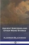 Algernon Blackwood - Ancient Sorceries and Other Weird Stories