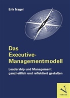 Erik Nagel - Das Executive-Managementmodell: Leadership und Management ganzheitlich und reflektiert gestalten