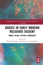 Elisabeth Von Tippelskirch Fischer, Elisabeth Fischer, Xenia von Tippelskirch, Xenia von Tippelskirch - Bodies in Early Modern Religious Dissent