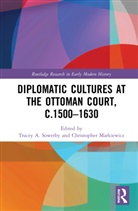 Tracey A. (University of Oxford Sowerby, Christopher Markiewicz, Tracey A. Sowerby, Sowerby Tracey A. - Diplomatic Cultures At the Ottoman Court, C.15001630