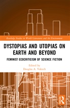 Douglas A. Vakoch, Douglas A. Vakoch, Vakoch Douglas A. - Dystopias and Utopias on Earth and Beyond