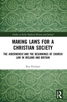Roy Flechner - Making Laws for a Christian Society