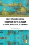 Fabio Capra Ribeiro - Uncertain Regional Urbanism in Venezuela