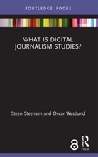 Steen Steensen, Steen (Oslo and Akershus University Coll Steensen, Steen Westlund Steensen, Steensen Steen, Oscar Westlund - What Is Digital Journalism Studies?