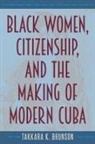 Takkara K Brunson, Takkara K. Brunson - Black Women, Citizenship, and the Making of Modern Cuba
