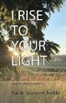 Sarah Suzanne Noble - I Rise To Your Light