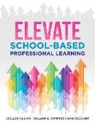 Ann Delehant, Joellen Killion, William A Sommers, William A. Sommers - Elevate School-Based Professional Learning