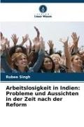 Rubee Singh - Arbeitslosigkeit in Indien: Probleme und Aussichten in der Zeit nach der Reform