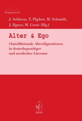Michael Grote, Julia Ilgner, Thorsten Päplow, Jutta Schloon, Maike Schmidt, … - Alter & Ego (Auto)fiktionale Altersfigurationen deutschsprachiger und nordischer Literatur