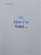 Susanne Kutter, Michael Herrmann und Carola Schneider, Kunstverein, Michael Herrmann und Carola Schneider/Marburger Kunstverein - Oh, How I've Tried