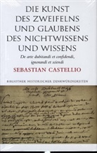 Sebastian Castellio - Die Kunst des Zweifelns und Glaubens, des Nichtwissens und Wissens; De arte dubitandi et confidendi, ignorandi et sciendi