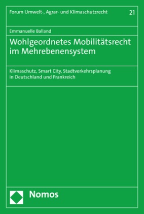 Emmanuelle Balland - Wohlgeordnetes Mobilitätsrecht im Mehrebenensystem - Klimaschutz, Smart City, Stadtverkehrsplanung in Deutschland und Frankreich