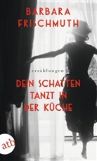 Barbara Frischmuth - Dein Schatten tanzt in der Küche