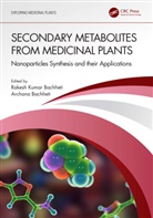 Rakesh Kumar (Addis Ababa Science and Te Bachheti, Archana Bachheti, Rakesh Kumar Bachheti - Secondary Metabolites From Medicinal Plants