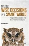 Peter Verhezen, Peter Verhezen, Verhezen Peter - Making Wise Decisions In A Smart World: Responsible Leadership In An Era Of Artificial Intelligence