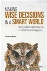 Peter Verhezen, Peter Verhezen, Verhezen Peter - Making Wise Decisions In A Smart World: Responsible Leadership In An Era Of Artificial Intelligence (Student Edition)