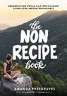 Amanda Presgraves, Nat Ambrosey - The NonRecipe Book: Designing for Whole-Self Nourishment Using Your Unique Ingredients