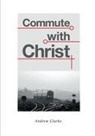 Andrew Clarke - Commute With Christ