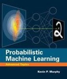 Kevin P. Murphy, Kevin P Murphy, Kevin P. Murphy - Probabilistic Machine Learning
