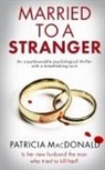 Patricia Macdonald - MARRIED TO A STRANGER an unputdownable psychological thriller with a breathtaking twist