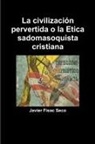 Javier Fisac Seco - La civilización pervertida o la Etica sadomasoquista cristiana