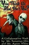 Susurrus Din, Aaron White - You Think Us Mad, Don't You?