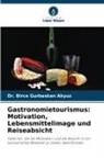 Birce Gurbaskan Akyuz, Dr Birce Gurbaskan Akyuz, Dr. Birce Gurbaskan Akyuz - Gastronomietourismus: Motivation, Lebensmittelimage und Reiseabsicht