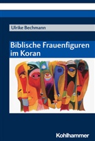 Ulrike Bechmann - Biblische Frauenfiguren im Koran