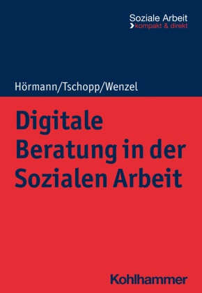 Martina Hörmann, Dominik Tschopp, Joachim Wenzel, Rudolf Bieker,  Engel, Heike Engel... - Digitale Beratung in der Sozialen Arbeit