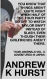 Andrew K Hurst - YOU KNOW THAT THINGS AREN'T QUITE RIGHT WHEN HALF OF THE TOUR PARTY GO OFF TO WATCH TAYLOR SWIFT INSTEAD OF SLASH, EVEN THOUGH THEIR GIRLFRIENDS AREN'T THERE. TRAVEL JOURNALS VOLUME THREE
