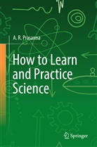 A R Prasanna, A. R. Prasanna - How to Learn and Practice Science