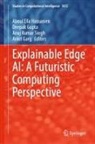 Ankit Garg, Deepak Gupta, Aboul Ella Hassanien, Anuj Kumar Singh et al, Anuj Kumar Singh - Explainable Edge AI: A Futuristic Computing Perspective