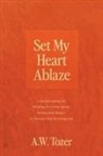 A. W. Tozer - Set My Heart Ablaze