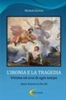 Michele Sarrica - L'IRONIA E LA TRAGEDIA - Vittime ed eroi di ogni tempo