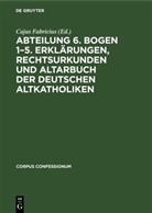 Cajus Fabricius - Abteilung 6. Bogen 1-5. Erklärungen, Rechtsurkunden und Altarbuch der deutschen Altkatholiken