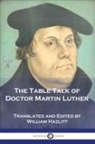 Martin Luther - The Table Talk of Doctor Martin Luther