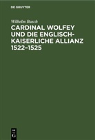 Wilhelm Busch - Cardinal Wolfey und die englisch-kaiserliche Allianz 1522-1525