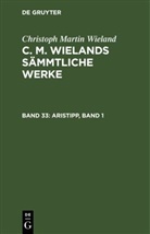 Christoph Martin Wieland - Christoph Martin Wieland: C. M. Wielands Sämmtliche Werke - Band 33: Aristipp, Band 1