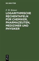 F. W. Küster - Logarithmische Rechentafeln für Chemiker, Pharmazeuten, Mediziner und Physiker